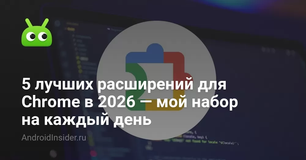 5 лучших расширений для Chrome в 2026 — мой набор