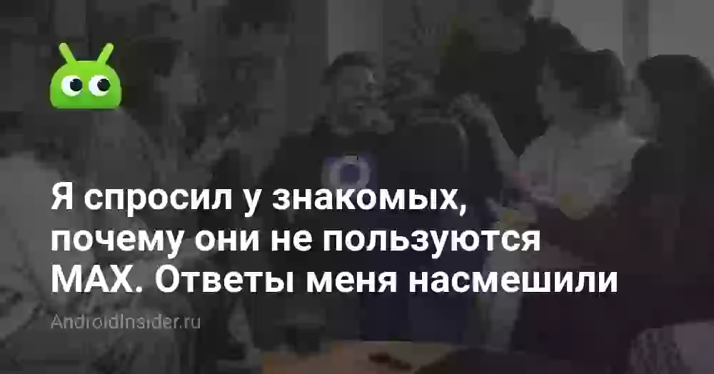 Я спросил у знакомых, почему они не пользуются MAX. Ответы меня насмешили