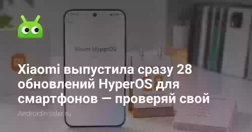 Xiaomi выпустила сразу 28 обновлений HyperOS для смартфонов — проверяй свой