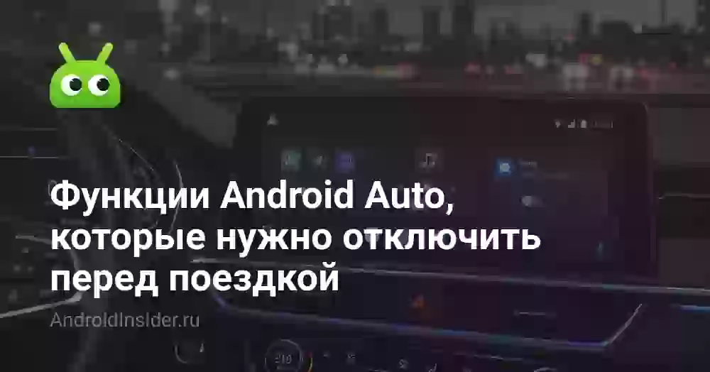 Функции Android Auto, которые нужно отключить перед поездкой