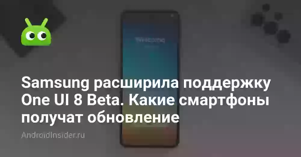 Samsung расширила поддержку One UI 8 Beta. Какие смартфоны получат обновление