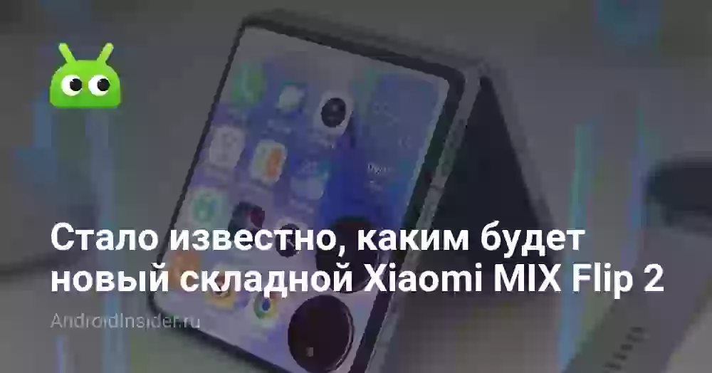 Стало известно, каким будет новый складной Xiaomi MIX Flip 2