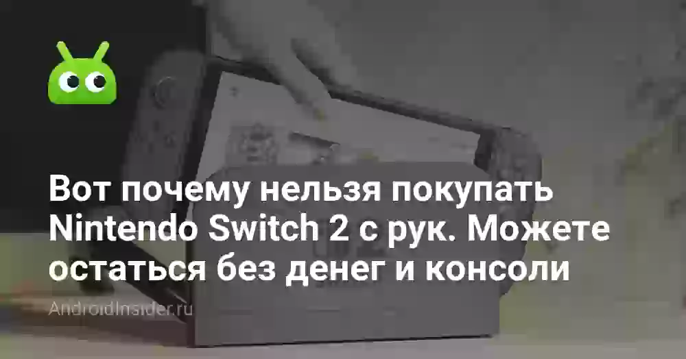 Вот почему нельзя покупать  Nintendo Switch 2 с рук. Можете остаться без денег и консоли