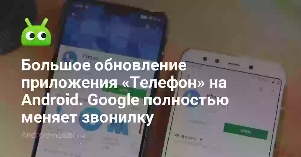 Большое обновление приложения «Телефон» на Android. Google полностью меняет звонилку