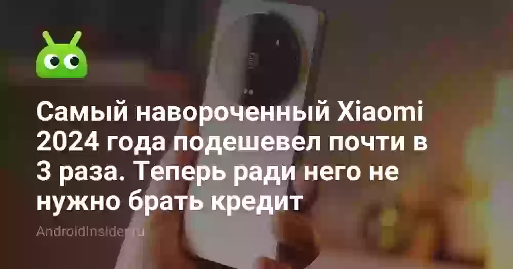 Самый навороченный Xiaomi 2024 года подешевел почти в 3 раза. Теперь ради него не нужно брать кредит