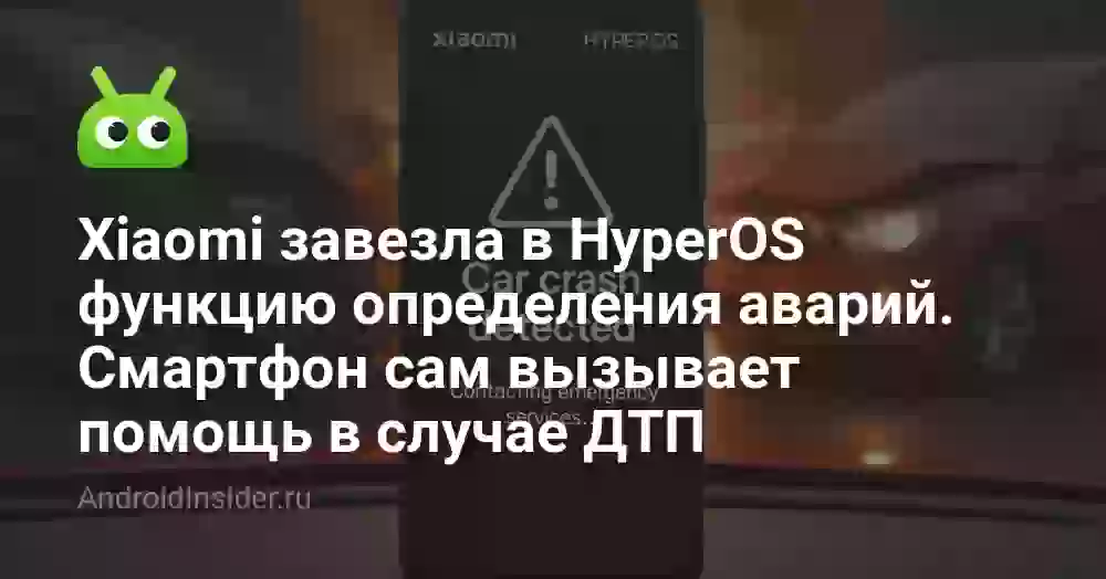 Xiaomi завезла в HyperOS функцию определения аварий. Смартфон сам вызывает помощь в случае ДТП