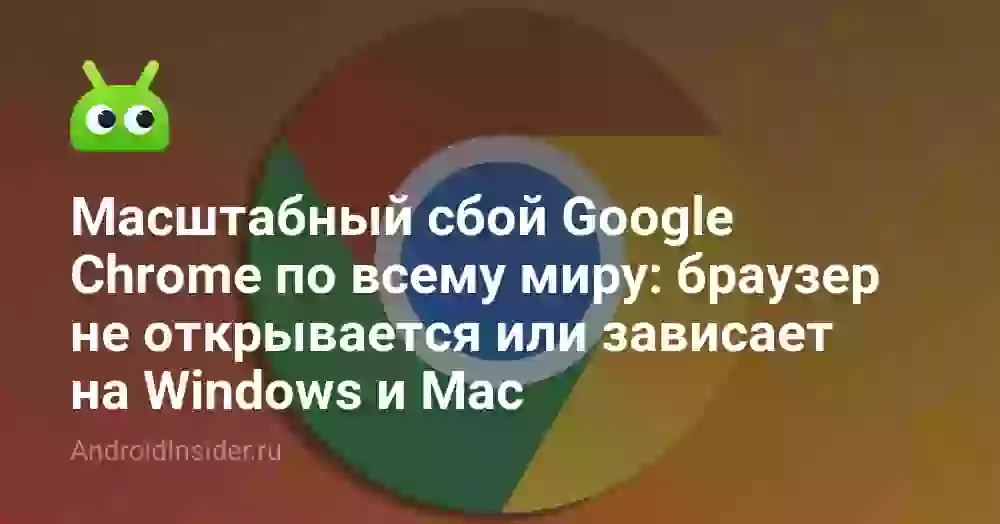 Масштабный сбой Google Chrome по всему миру: браузер не открывается или зависает на Windows и Mac