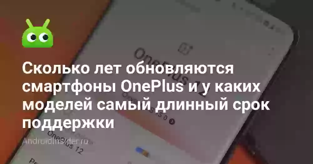 Сколько лет обновляются смартфоны OnePlus и у каких моделей самый длинный срок поддержки