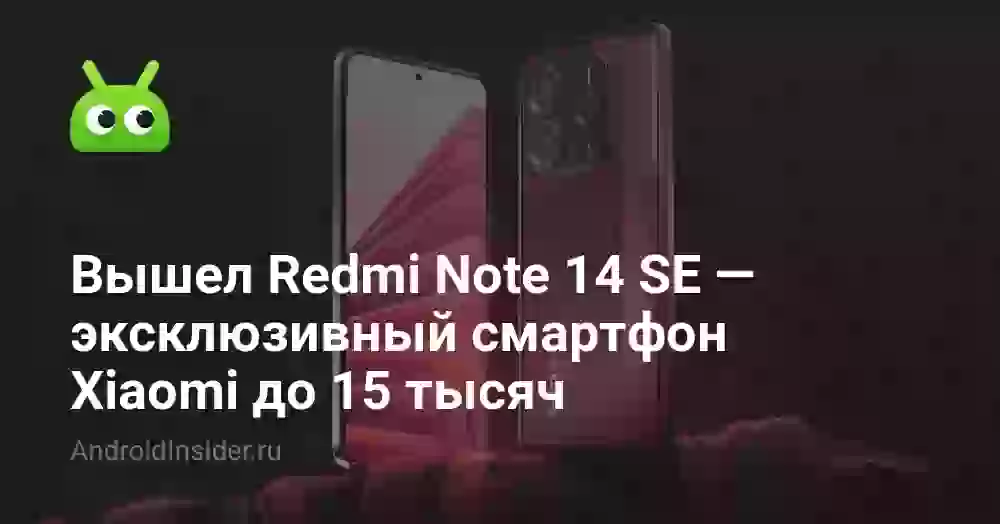 Вышел Redmi Note 14 SE — эксклюзивный смартфон Xiaomi до 15 тысяч