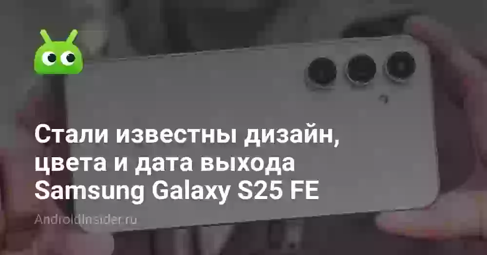 Стали известны дизайн, цвета и дата выхода Samsung Galaxy S25 FE