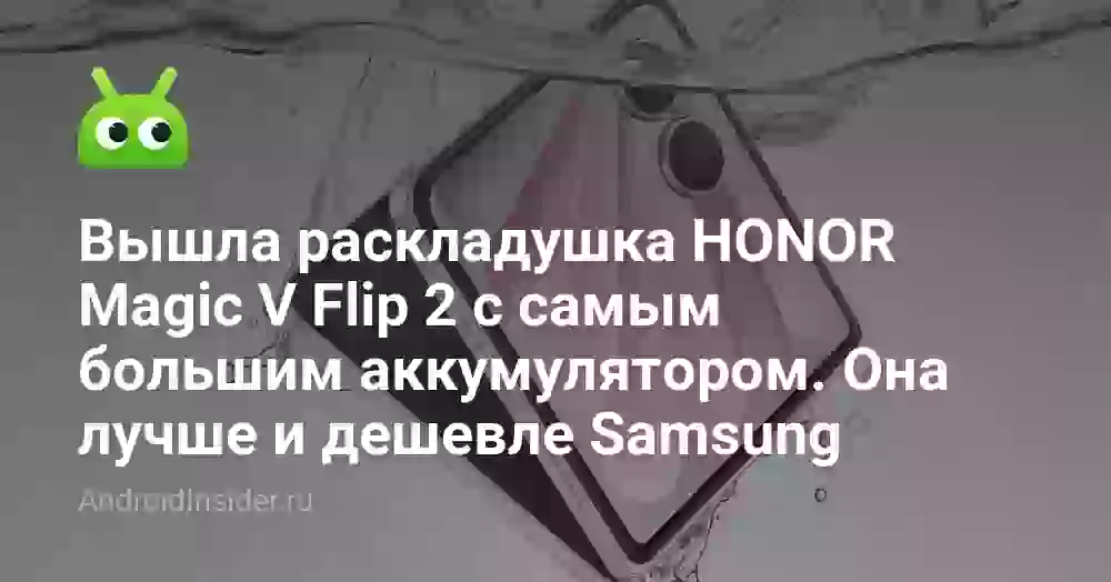 Вышла раскладушка HONOR Magic V Flip 2 с самым большим аккумулятором. Она лучше и дешевле Samsung