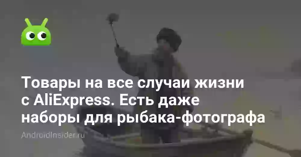 Товары на все случаи жизни с AliExpress. Есть даже наборы для рыбака-фотографа