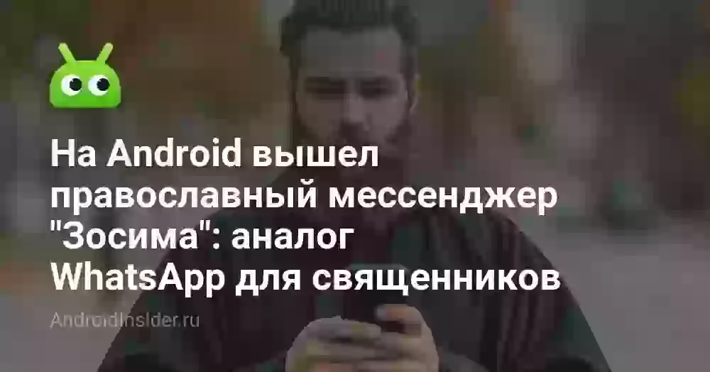 На Android вышел православный мессенджер «Зосима»: аналог  WhatsApp для священников и прихожан