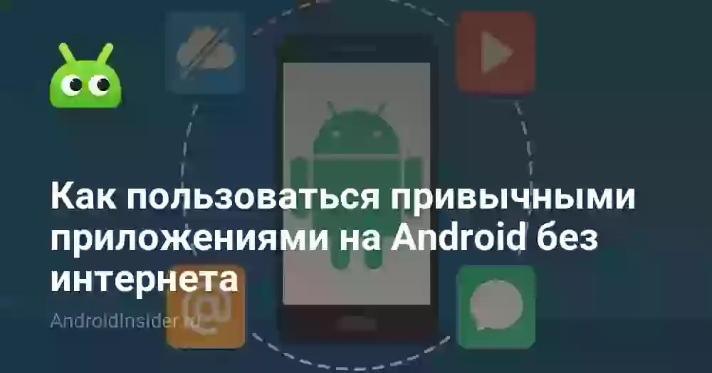 Как пользоваться привычными приложениями на Android без интернета