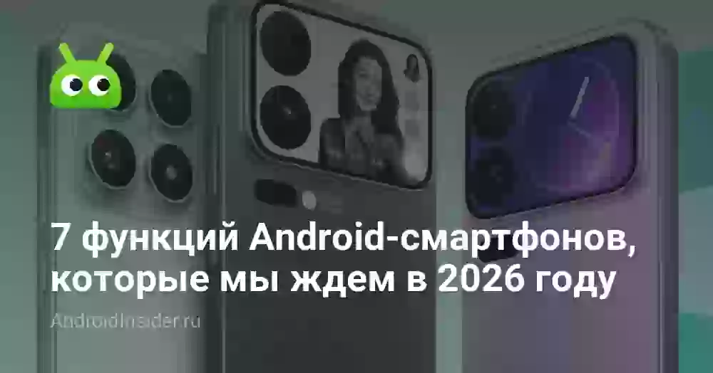 7 функций Android-смартфонов, которые мы ждем в 2026 году