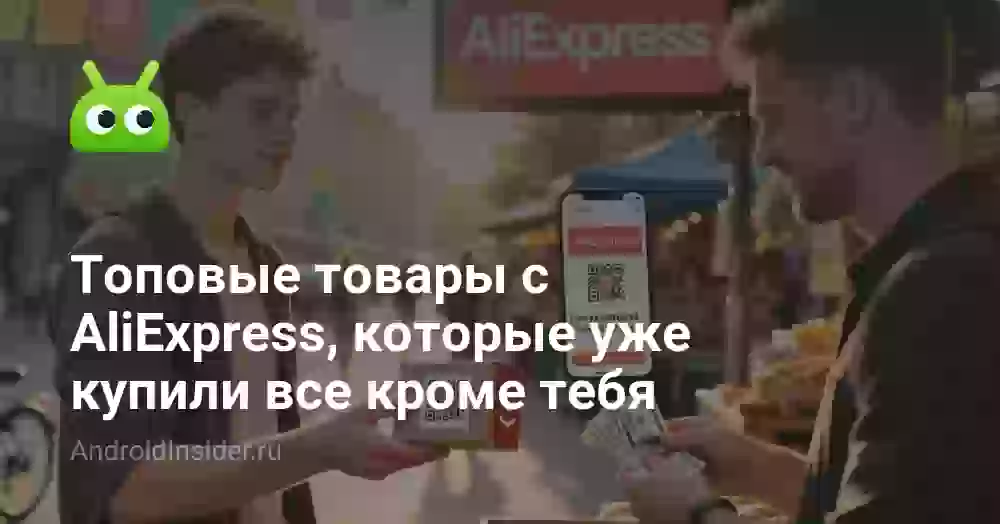 Топовые товары с AliExpress, которые уже купили все кроме тебя