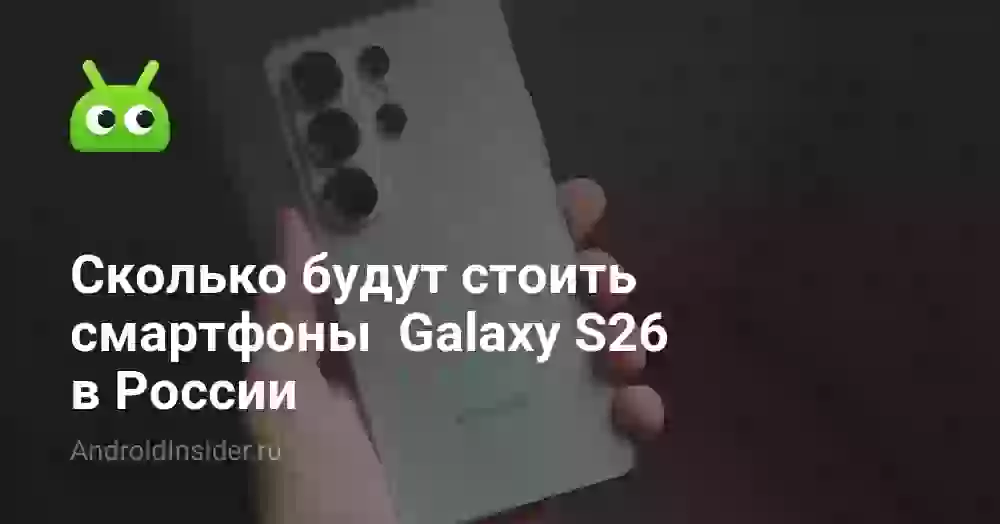 Galaxy S26 в России: цена и дата выхода
