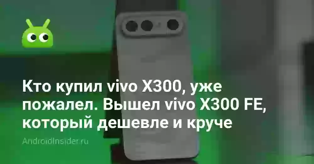 Кто купил vivo X300, уже пожалел. Вышел vivo X300 FE, который дешевле и круче