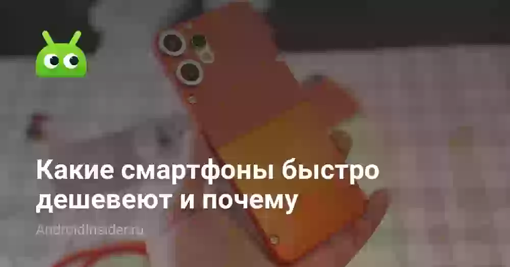 Какие смартфоны быстро дешевеют и почему