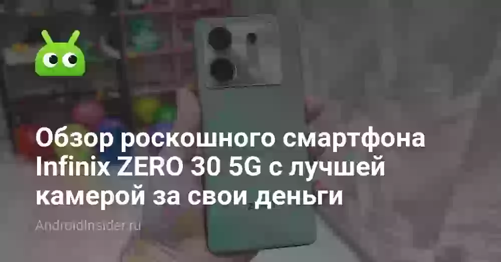 Обзор роскошного смартфона Infinix ZERO 30 5G с лучшей камерой за свои деньги