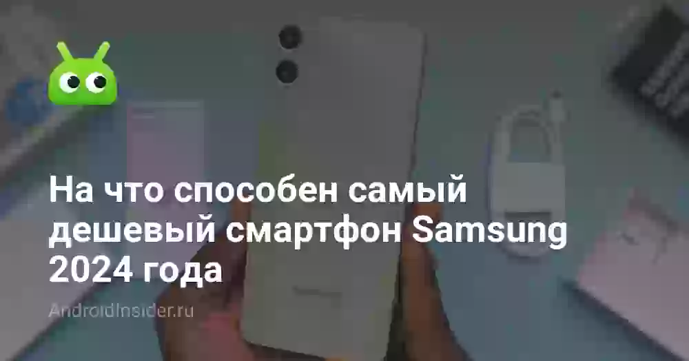 На что способен самый дешевый смартфон Samsung 2024 года