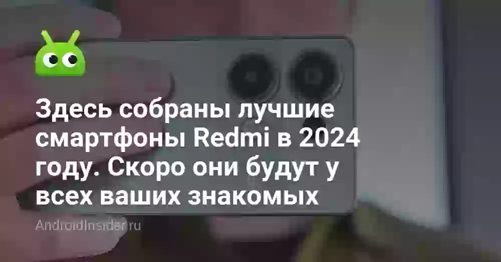 Здесь собраны лучшие смартфоны Redmi в 2024 году. Скоро они будут у всех ваших знакомых