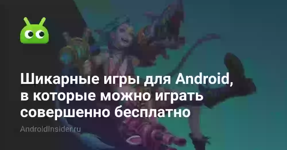 Шикарные игры для Android, в которые можно играть совершенно бесплатно