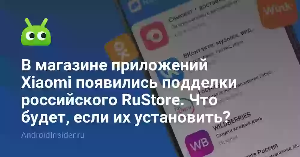 В магазине приложений Xiaomi появились подделки российского RuStore. Что будет, если их установить?