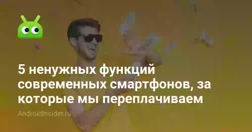 5 ненужных функций современных смартфонов, за которые мы переплачиваем