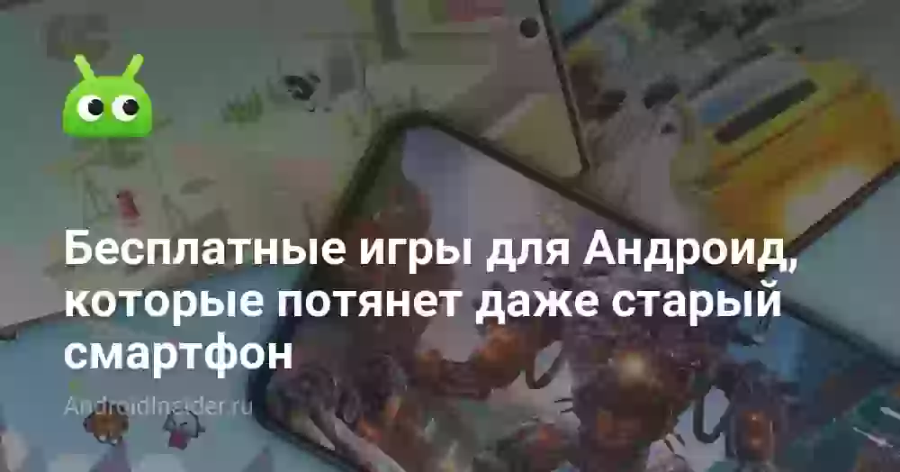 Бесплатные игры для Андроид, которые потянет даже старый смартфон