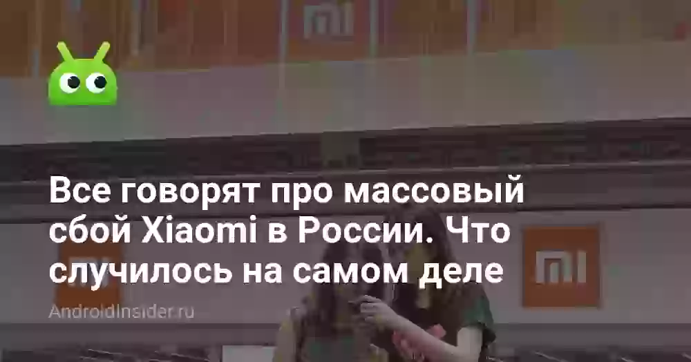 Все говорят про массовый сбой Xiaomi в России. Что случилось на самом деле