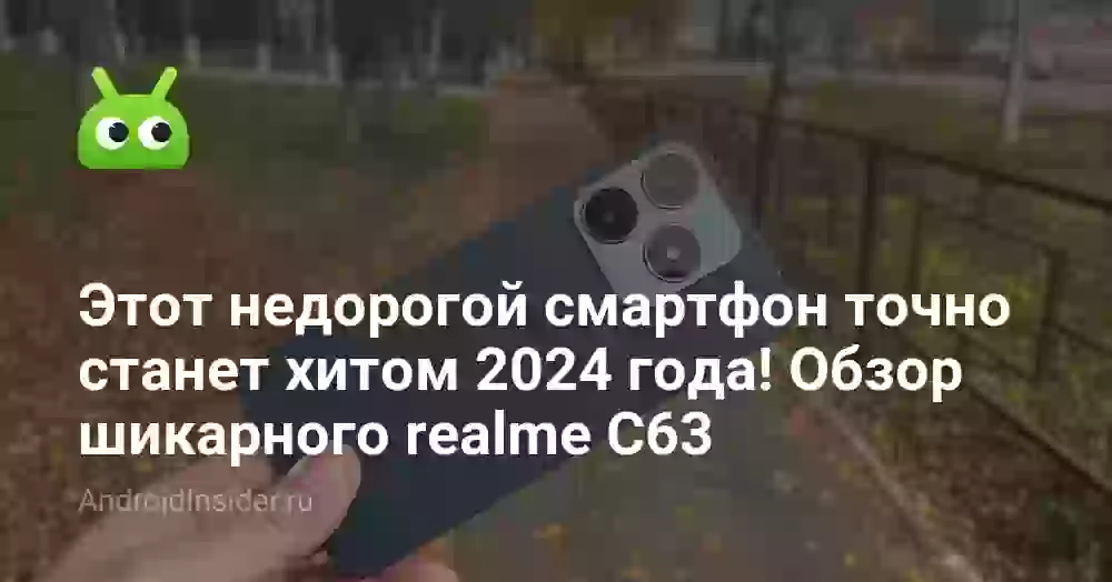 Этот недорогой смартфон точно станет хитом 2024 года. Обзор шикарного realme C63