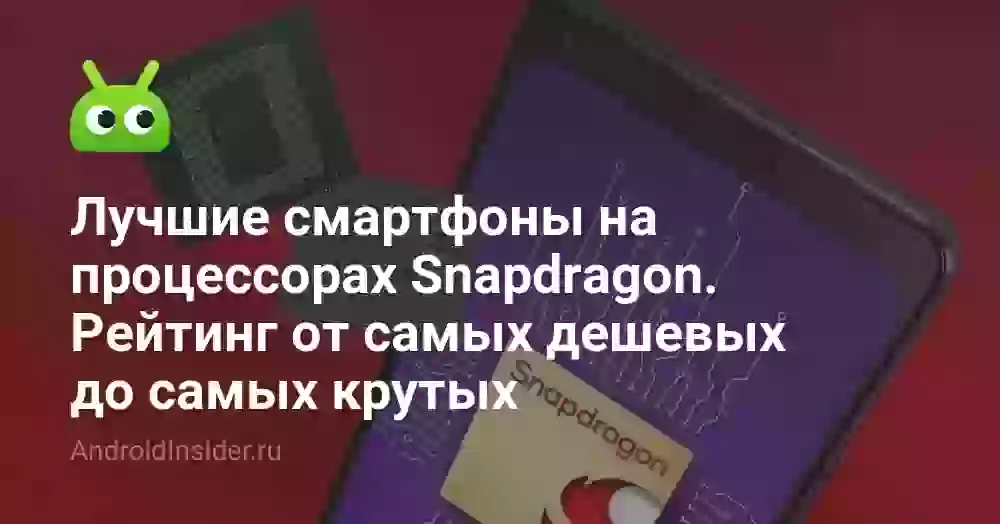 Лучшие смартфоны на процессорах Snapdragon. Рейтинг от самых дешевых до самых крутых