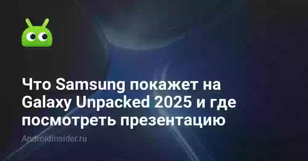 Что Samsung покажет на Galaxy Unpacked 2026 и где посмотреть презентацию