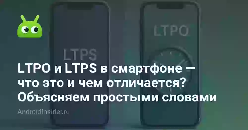 LTPO и LTPS в смартфоне — что это и чем отличается?