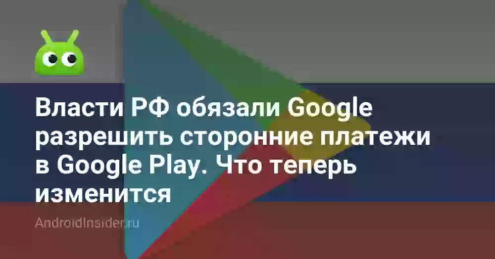 Власти РФ обязали Google разрешить сторонние платежи в Google Play. Что теперь изменится