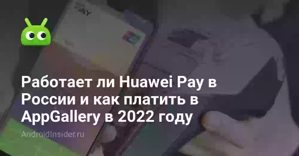 Работает ли Huawei Pay в России и как платить в AppGallery в 2026 году