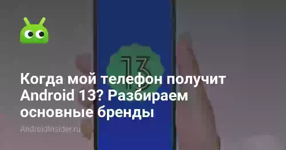 Когда мой телефон получит Android 13? Разбираем основные бренды