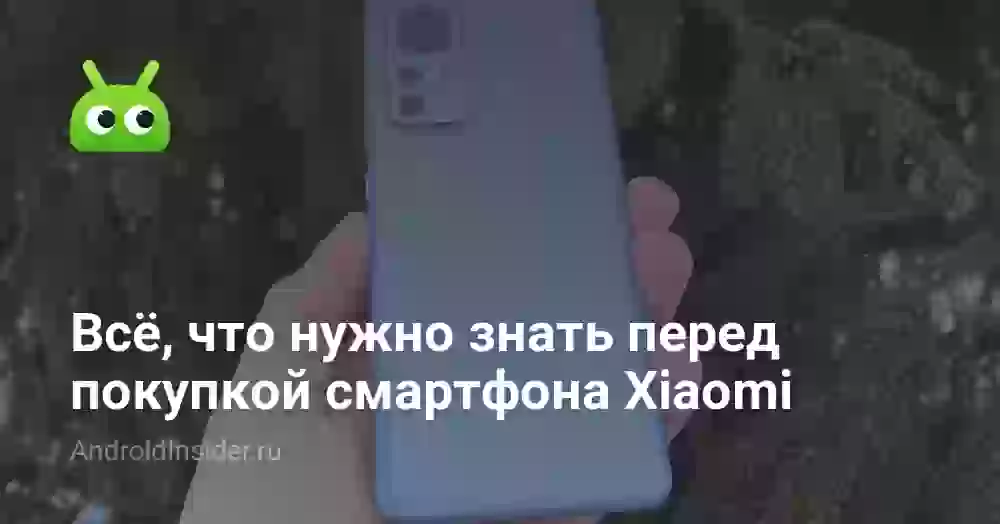 Всё, что нужно знать перед покупкой смартфона Xiaomi
