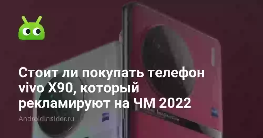 Стоит ли покупать телефон vivo X90, который рекламируют на ЧМ 2022