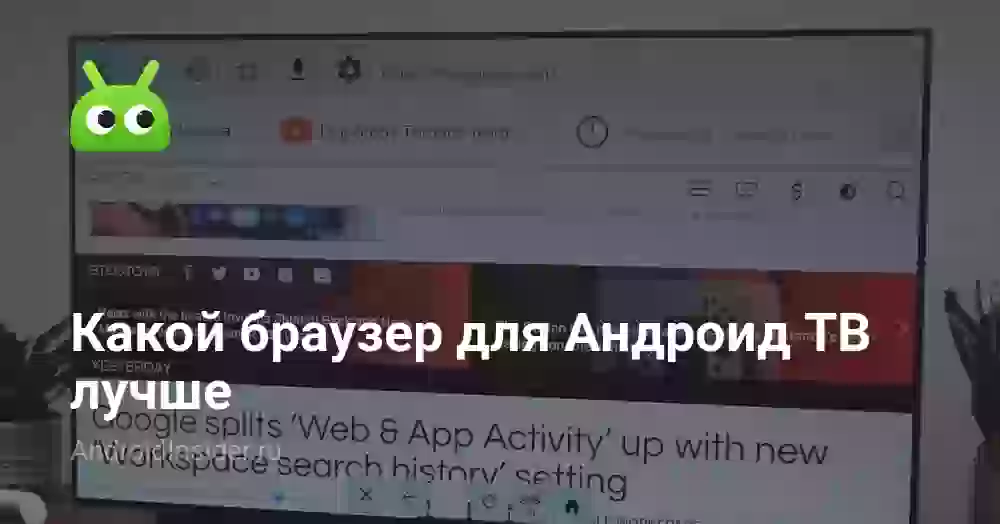 Какой браузер для Андроид ТВ лучше: топ вариантов