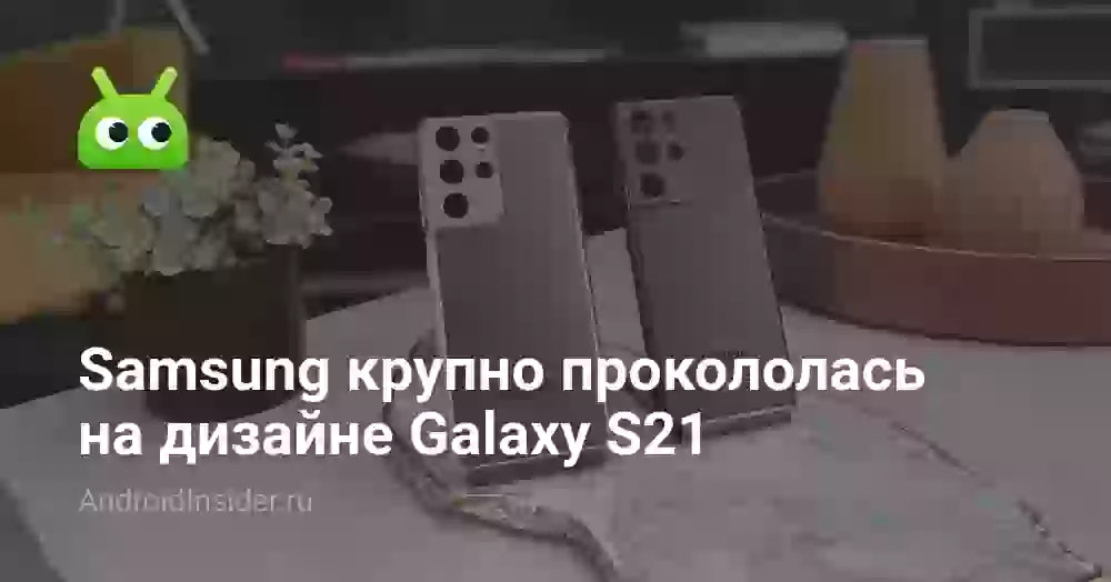 Samsung крупно прокололась на дизайне Galaxy S21