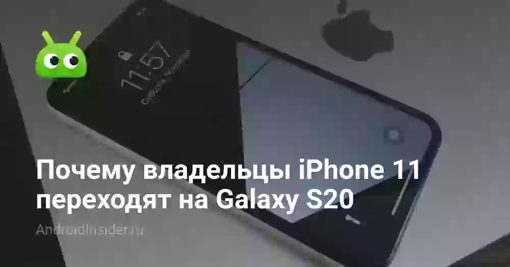 Почему владельцы iPhone 11 переходят на Galaxy S20