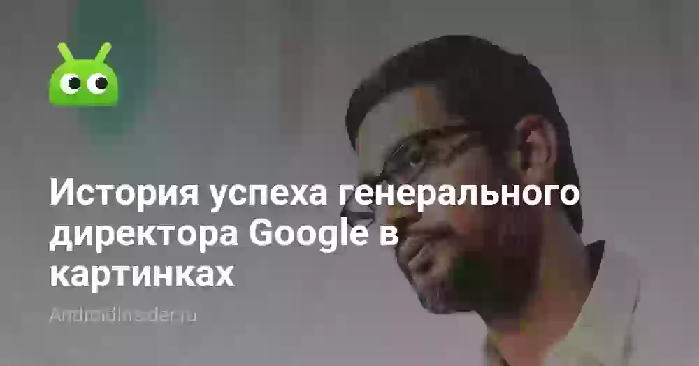 История успеха генерального директора Google в картинках